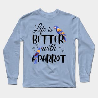 Life is better with a parrot, birds lover Long Sleeve T-Shirt